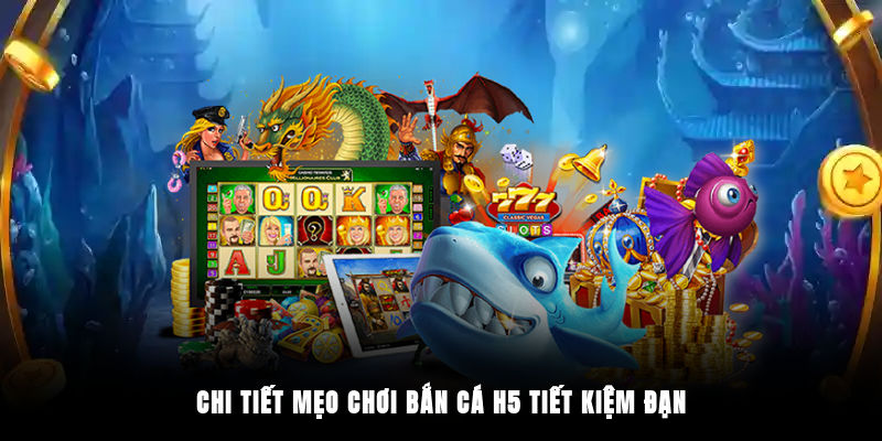 Chi tiết mẹo chơi bắn cá H5 tiết kiệm đạn