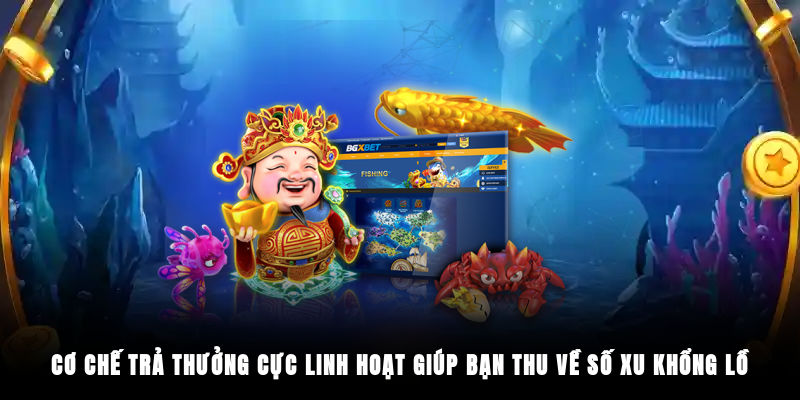 Cơ chế trả thưởng cực linh hoạt giúp bạn thu về số xu khổng lồ