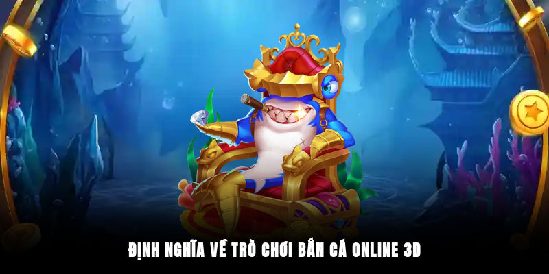 Định nghĩa về trò chơi bắn cá online 3D
