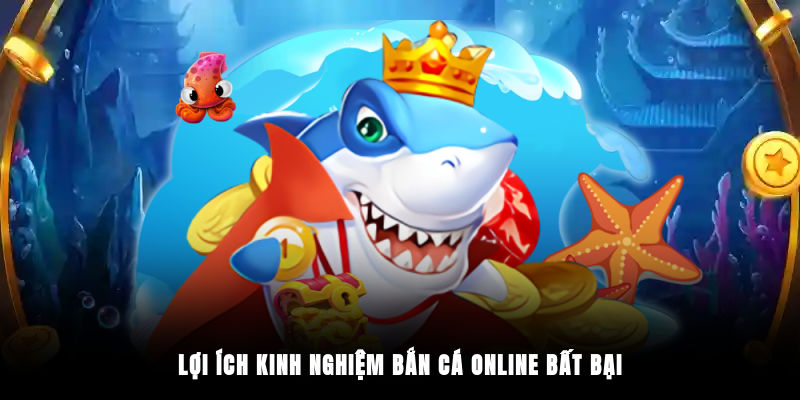 Lợi ích kinh nghiệm bắn cá online bất bại