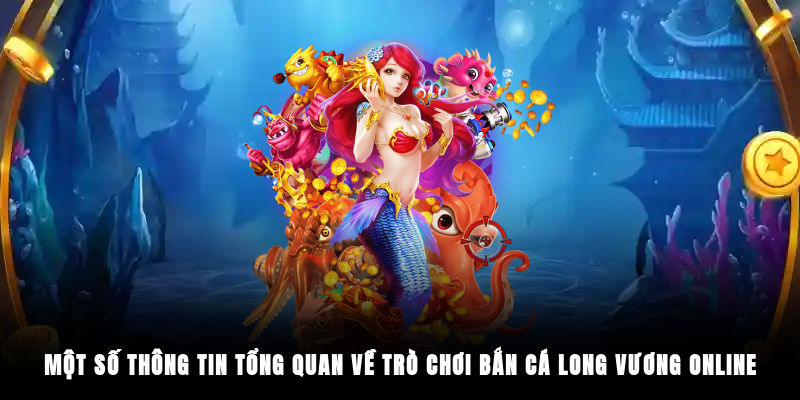 Một số thông tin tổng quan về trò chơi Bắn Cá Long Vương Online