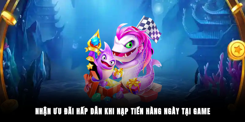 Nhận ưu đãi hấp dẫn khi nạp tiền hàng ngày tại game