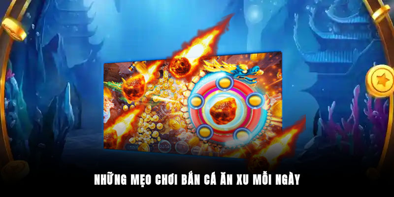Những mẹo chơi bắn cá ăn xu mỗi ngày