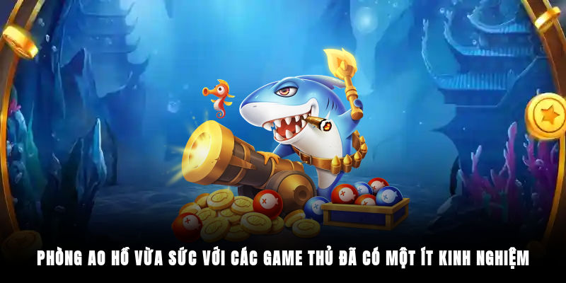 Phòng ao hồ vừa sức với các game thủ đã có một ít kinh nghiệm