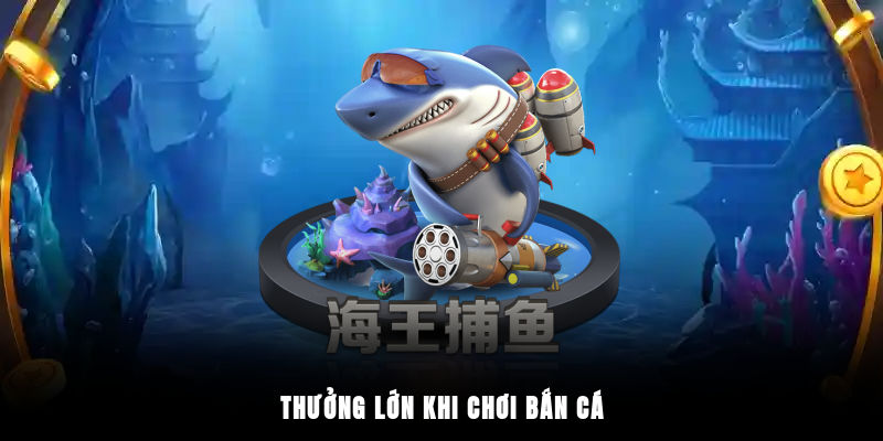 Thưởng lớn khi chơi bắn cá