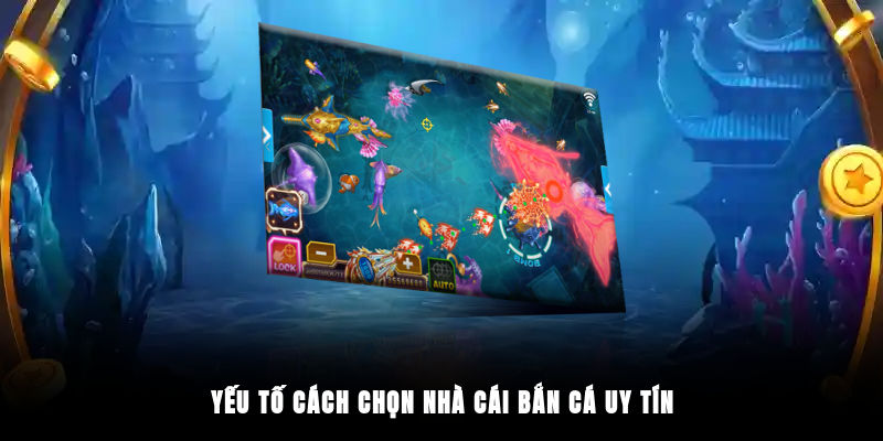 Yếu tố cách chọn nhà cái bắn cá uy tín
